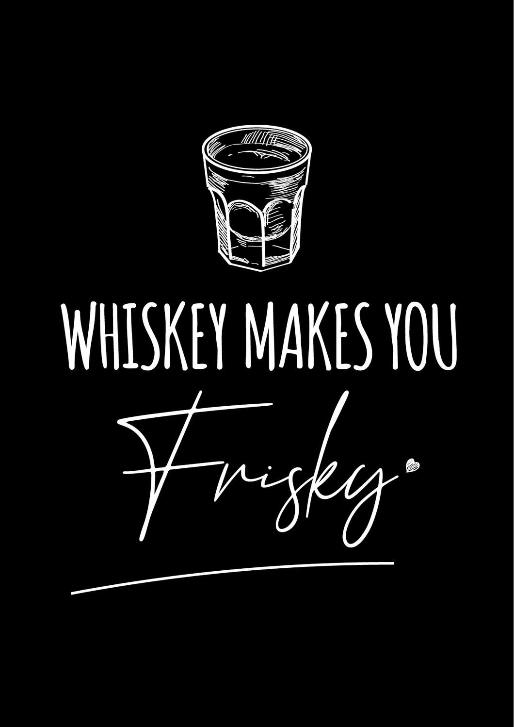 Whiskey makes you Frisky A4 Black and White Prints