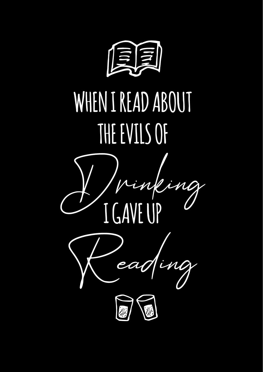 When I read about the evils of drinking I gave up Reading. A4 Black and White Prints